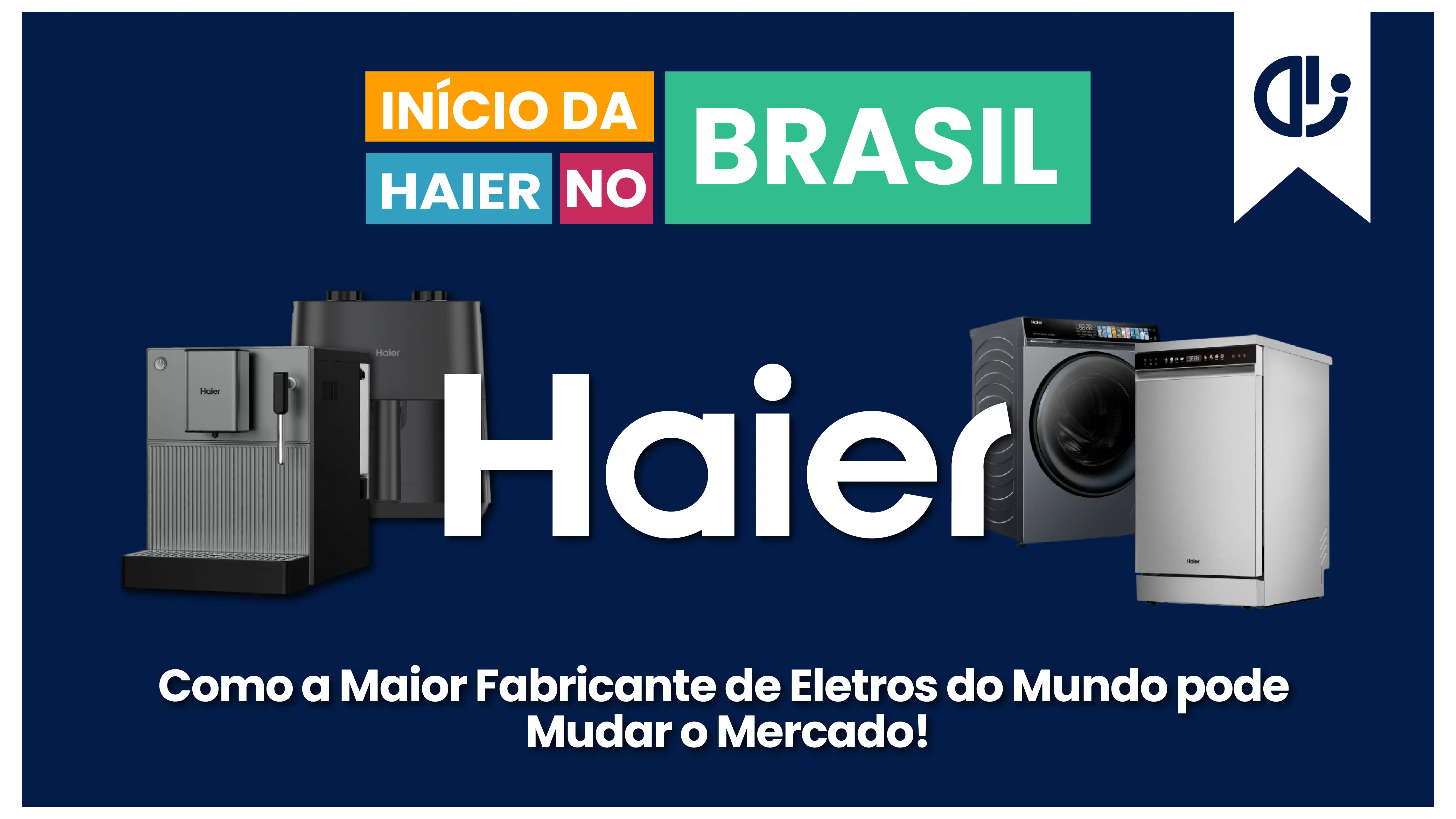 Banner de capa da notícia Início da Haier Brasil: Como a Maior Fabricante de Eletros do Mundo pode Mudar o Mercado!